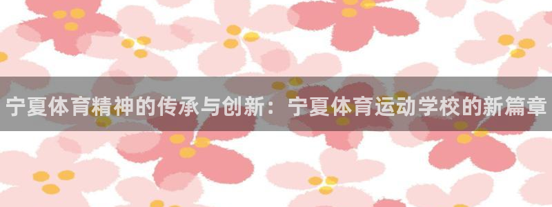 oety欧亿体育官网下载注册：宁夏体育精神的传承与创