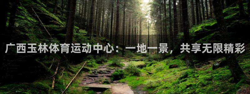 注册欧亿体育官方正版app：广西玉林体育运动中心：一