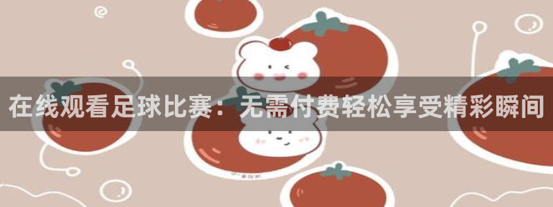 24看球吧直播：在线观看足球比赛：无需付费轻松享受精彩瞬间